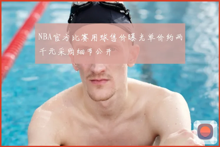 NBA官方比赛用球售价曝光单价约两千元采购细节公开