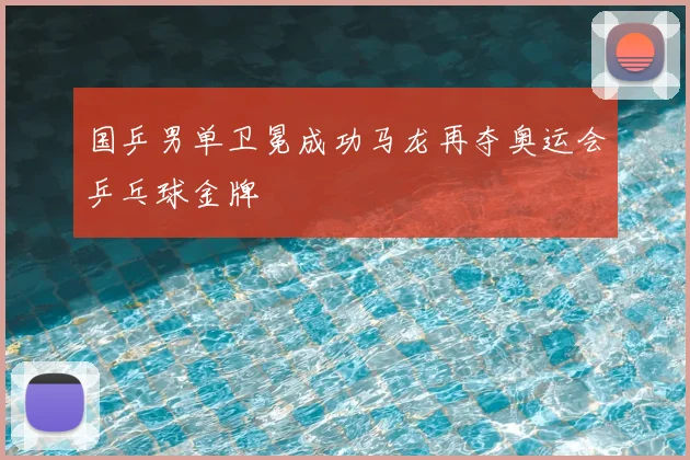 国乒男单卫冕成功马龙再夺奥运会乒乓球金牌